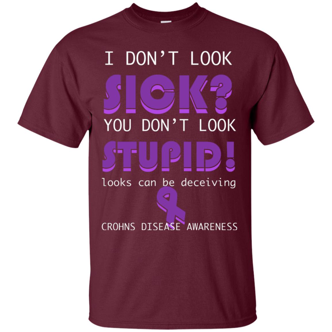 I Dont Look Sick You Dont Look Stupidlooks Can Be Deceiving Crohns Disease Awareness Maroon