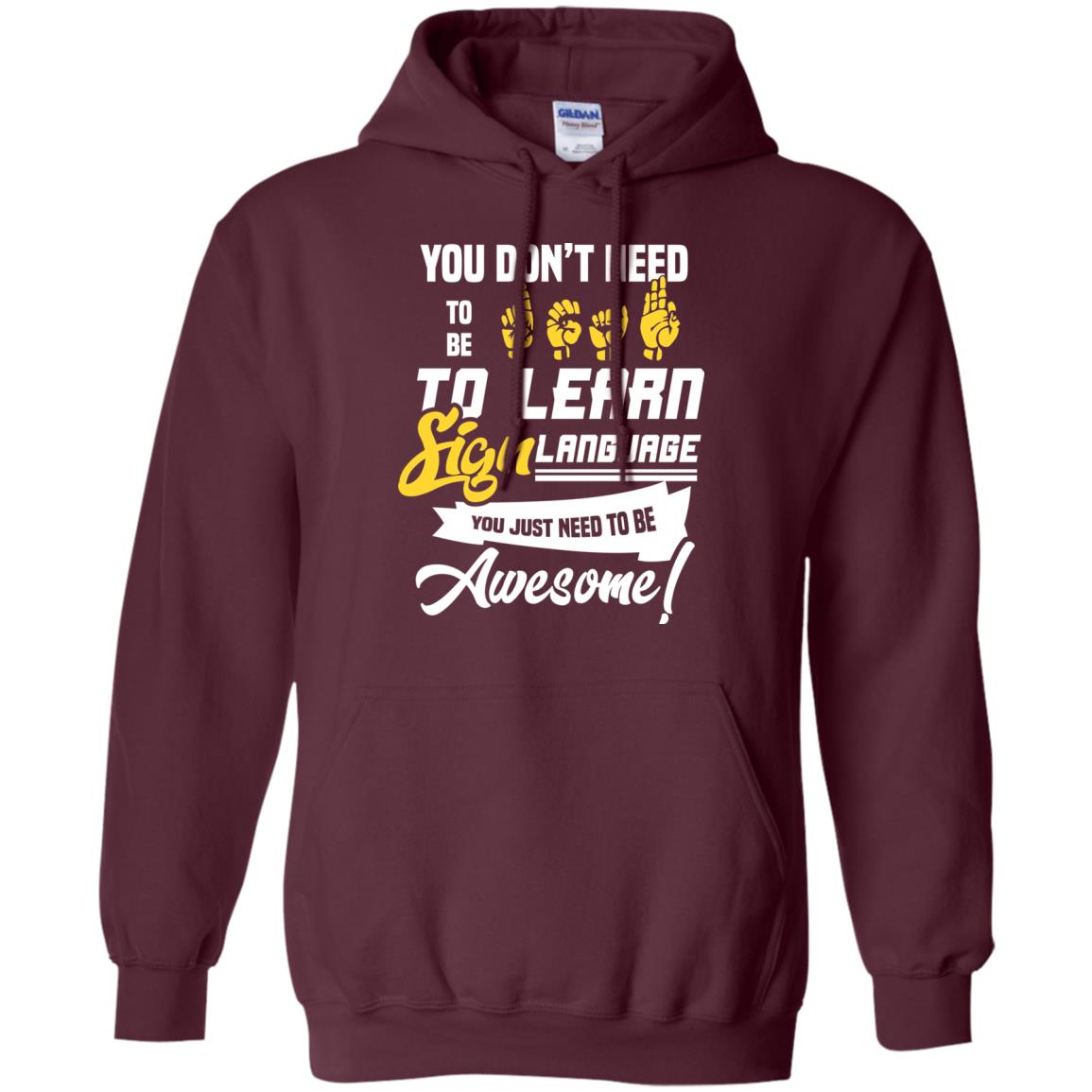 You Don't Need To Be Deaf To Learn Sign Language You Just Need To Be Awesome Deaf Shirt Maroon