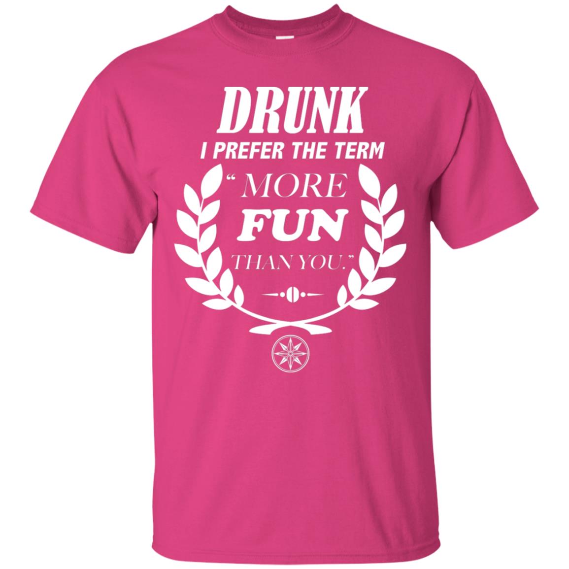 Drunk I Prefer The Term More Fun Than You Drunken Drinking Shirt Heliconia