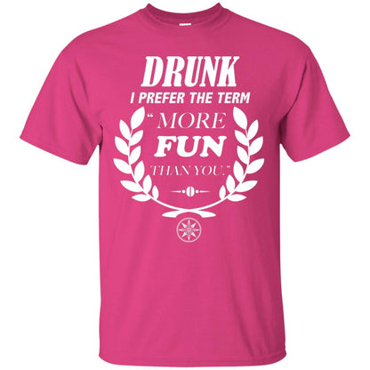 Drunk I Prefer The Term More Fun Than You Drunken Drinking Shirt Heliconia