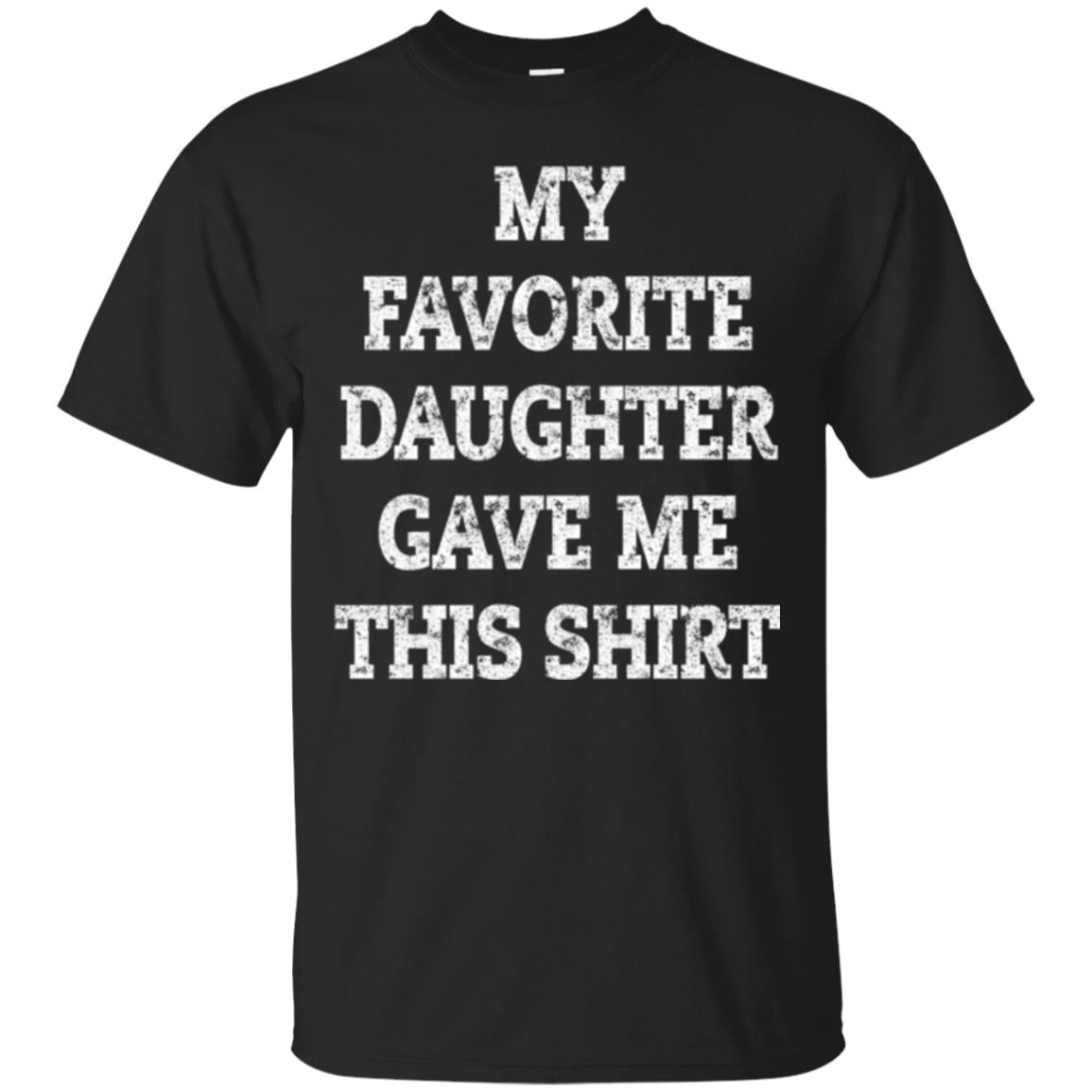 Daddy T-shirt My Favorite Daughter Gave Me This Shirt Black