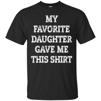 Daddy T-shirt My Favorite Daughter Gave Me This Shirt Black