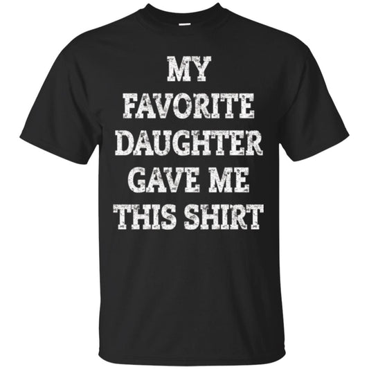 Daddy T-shirt My Favorite Daughter Gave Me This Shirt Black