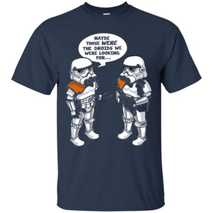 Stormtroopers T-Shirt Maybe Those Were The Droids We Were Looking For