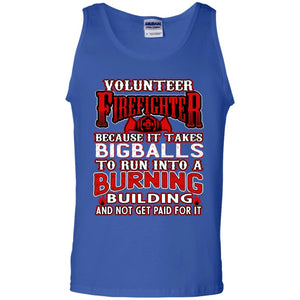Voluteer Firefighter Because It Takes Bigballs To Run Into A Burning  Building And Not Get Paid For ItG220 Gildan 100% Cotton Tank Top