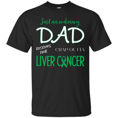 Just An Ordinary Dad Kicking The Crap Outta Liver Cancer Shirt Black