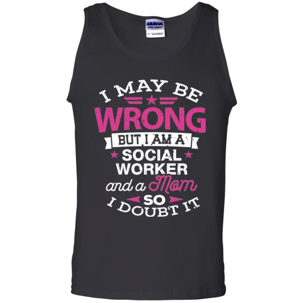Mom T-shirt I May Be Wrong But I Am A Social Worker Black