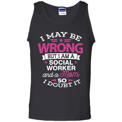 Mom T-shirt I May Be Wrong But I Am A Social Worker Black