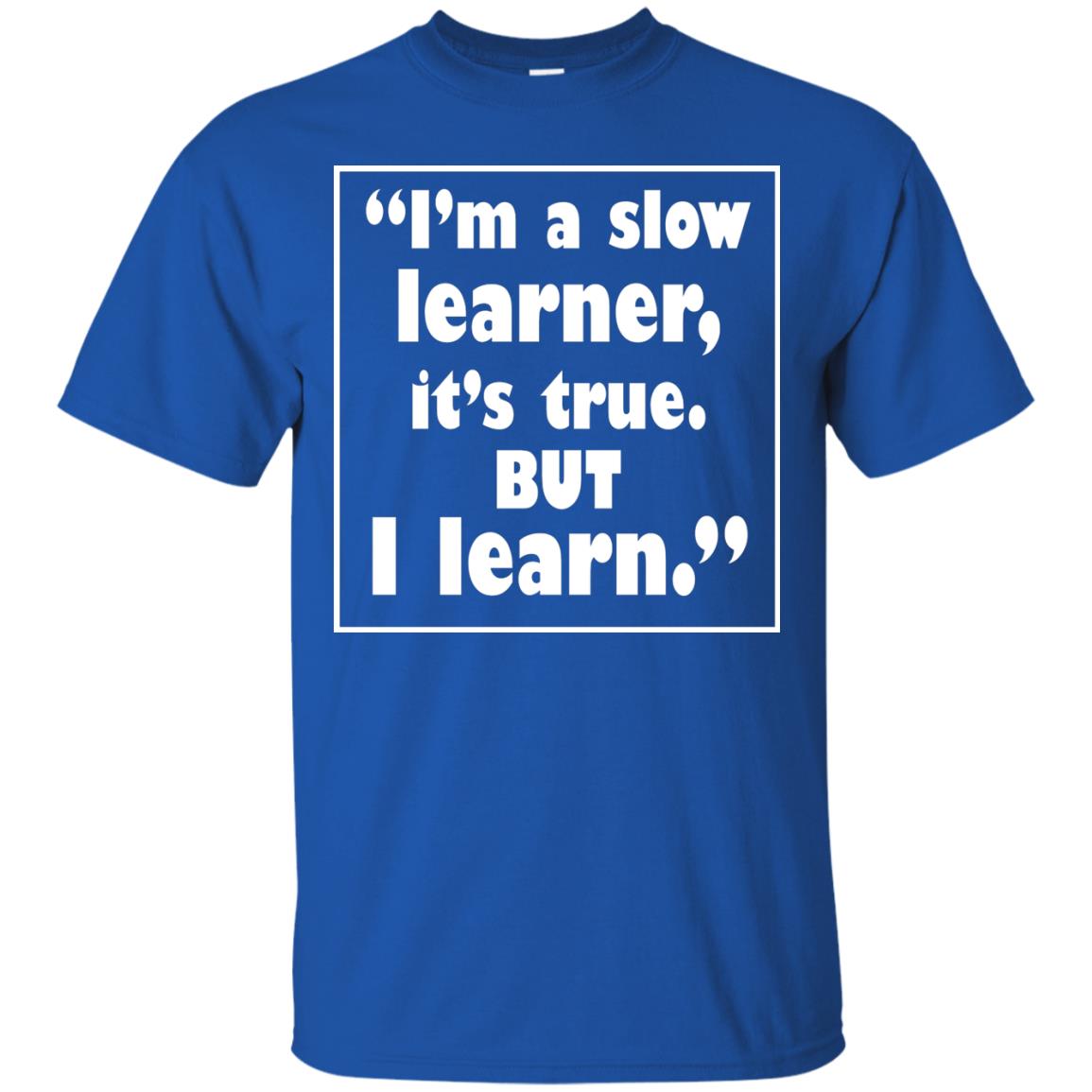 I’m A Slow Learner It’s True But I Learn Best Quote T-shirt Royal