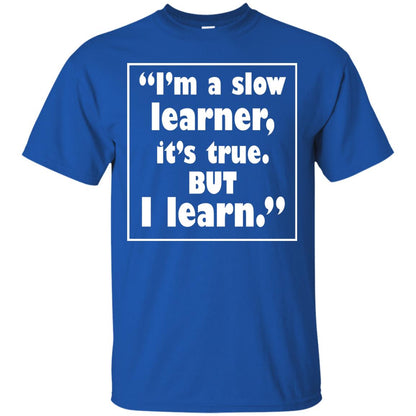 I’m A Slow Learner It’s True But I Learn Best Quote T-shirt Royal