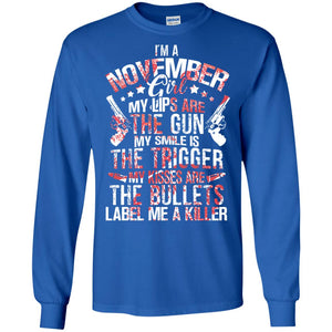 I_m A November Girl My Lips Are The Gun My Smile Is The Trigger My Kisses Are The Bullets Label Me A KillerG240 Gildan LS Ultra Cotton T-Shirt