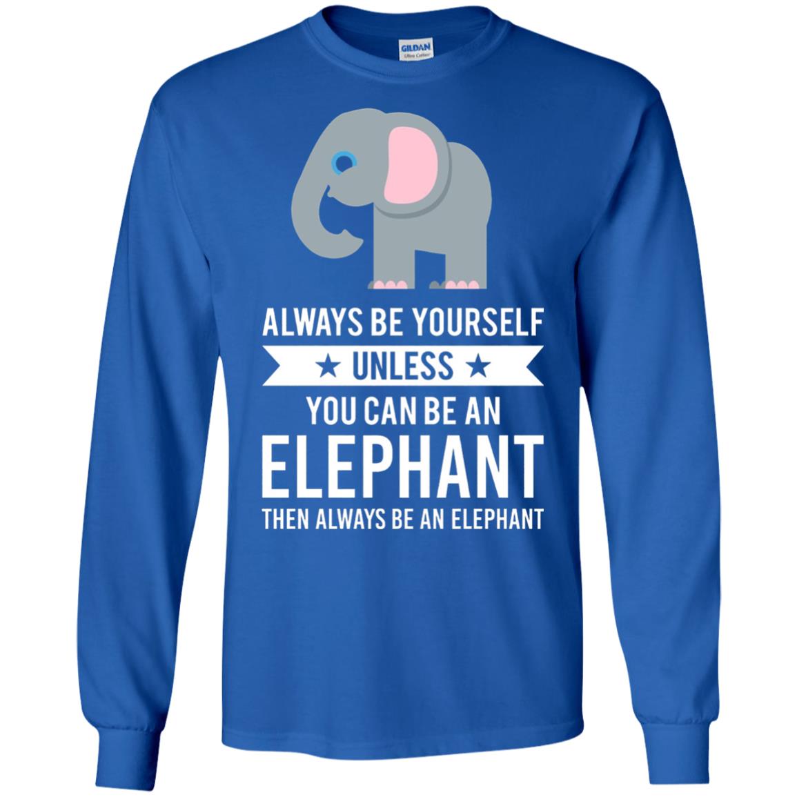 Always Be Yourself Unless You Can Be An Elephant T-shirt Elephant Lovers T-shirt Royal
