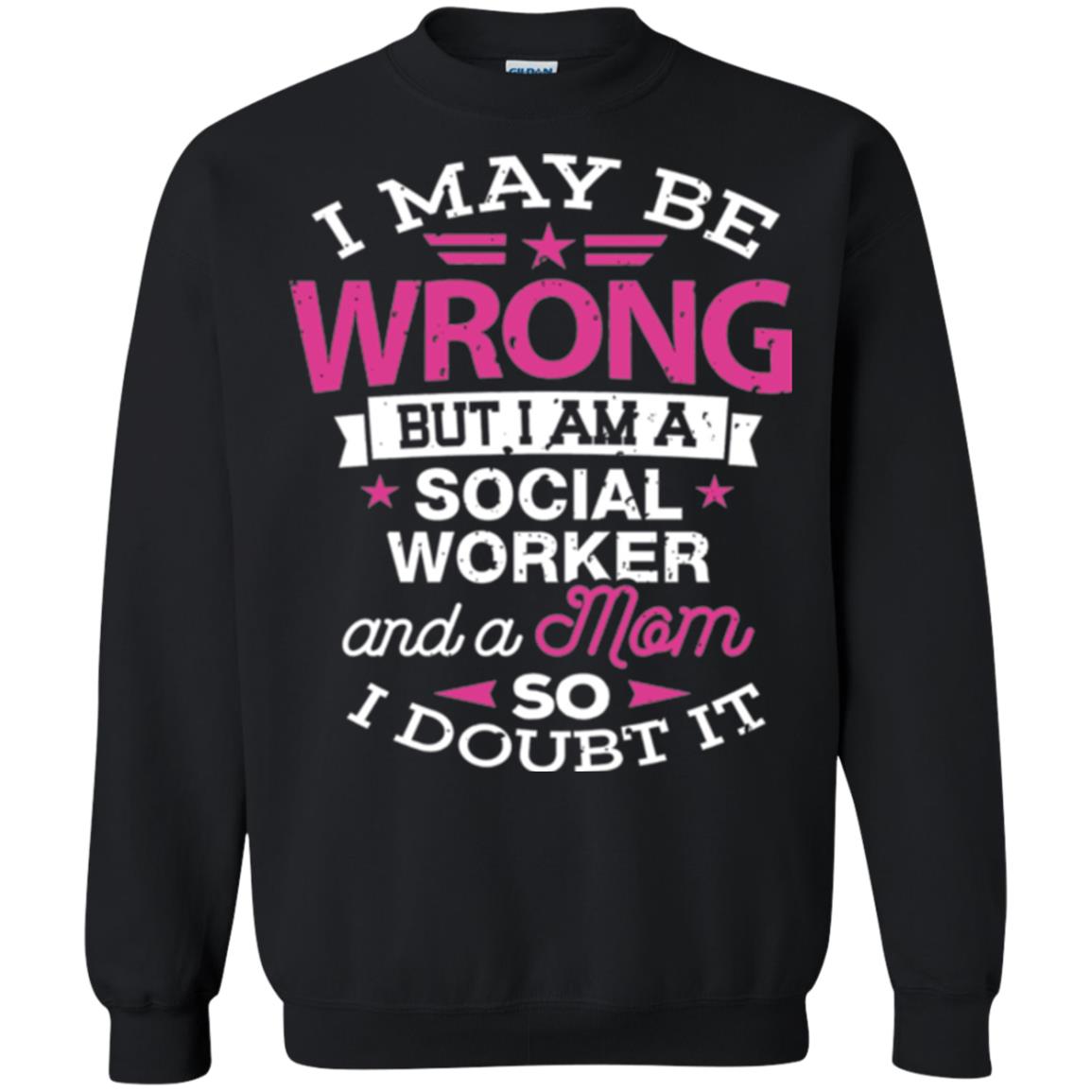 Mom T-shirt I May Be Wrong But I Am A Social Worker Black