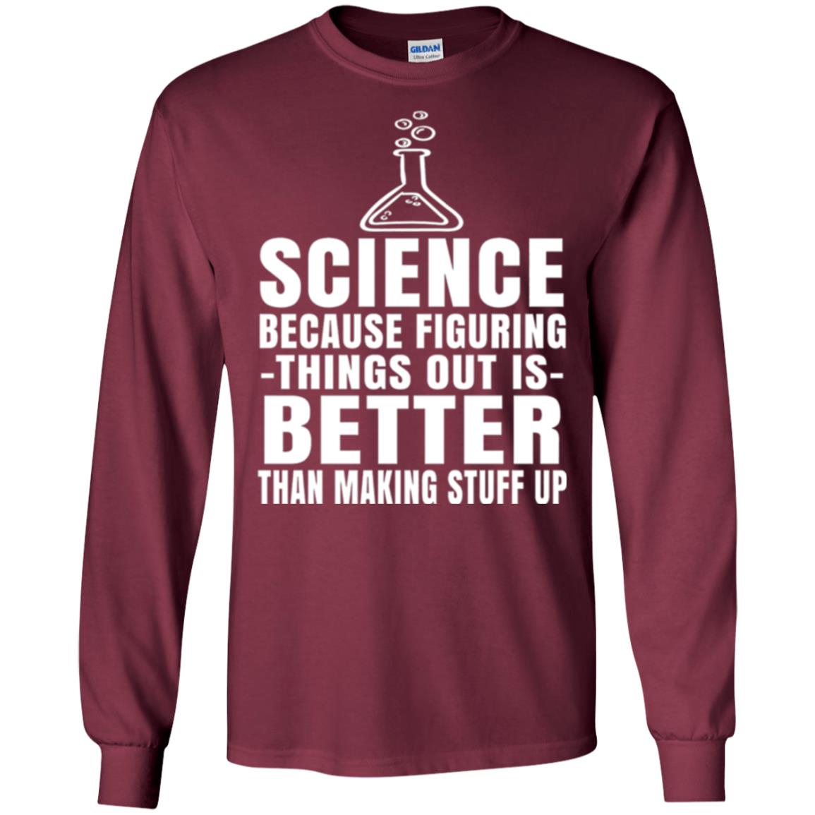 Science T-shirt Because Figuring Thing Out Is Better Than Making Stuff Up Maroon