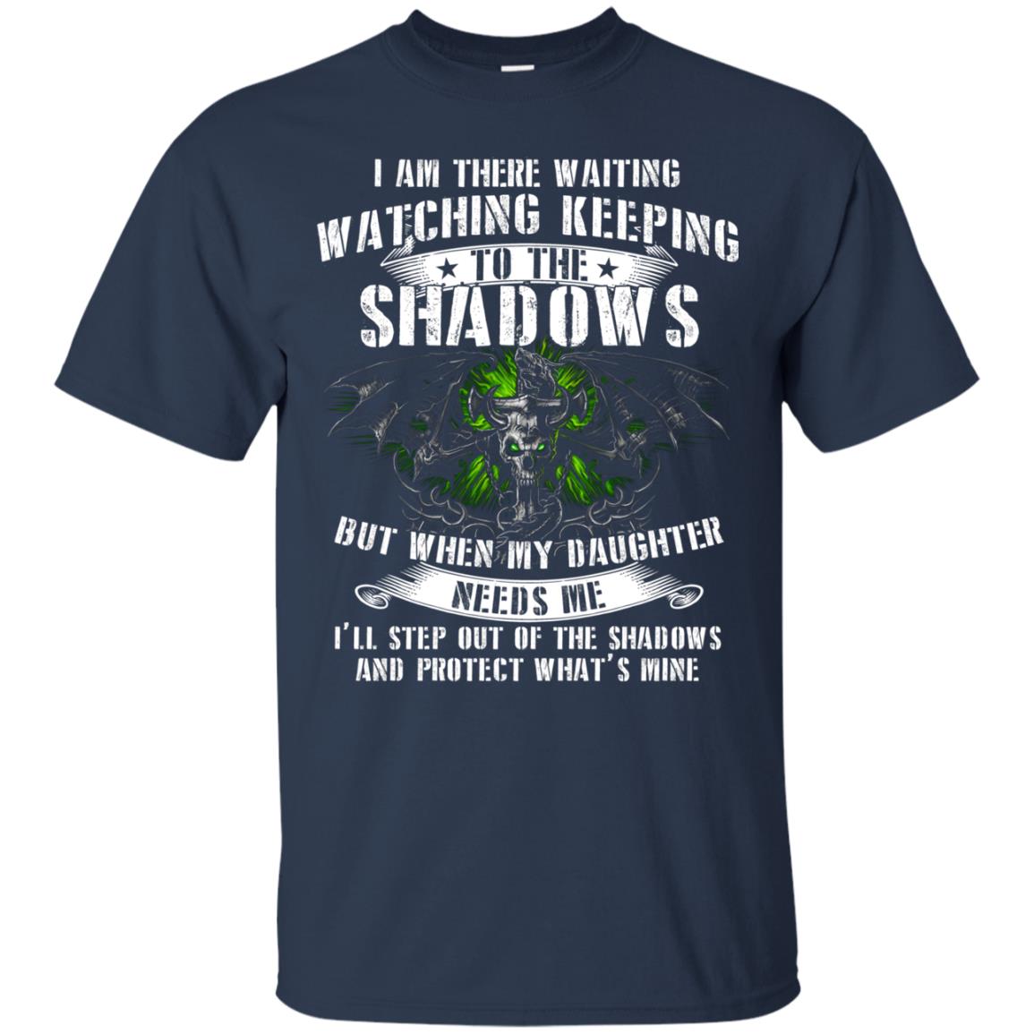 I Am There Waiting Watching Keeping To The Shawdows But When My Daughter Need Me I'll Step Out Of The Shadows And Protect What's Mine Navy