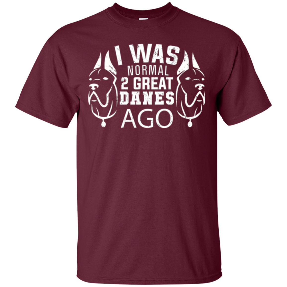 Dog Lover T-shirt I Was Normal 2 Great Danes Ago Maroon