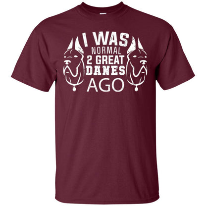 Dog Lover T-shirt I Was Normal 2 Great Danes Ago Maroon