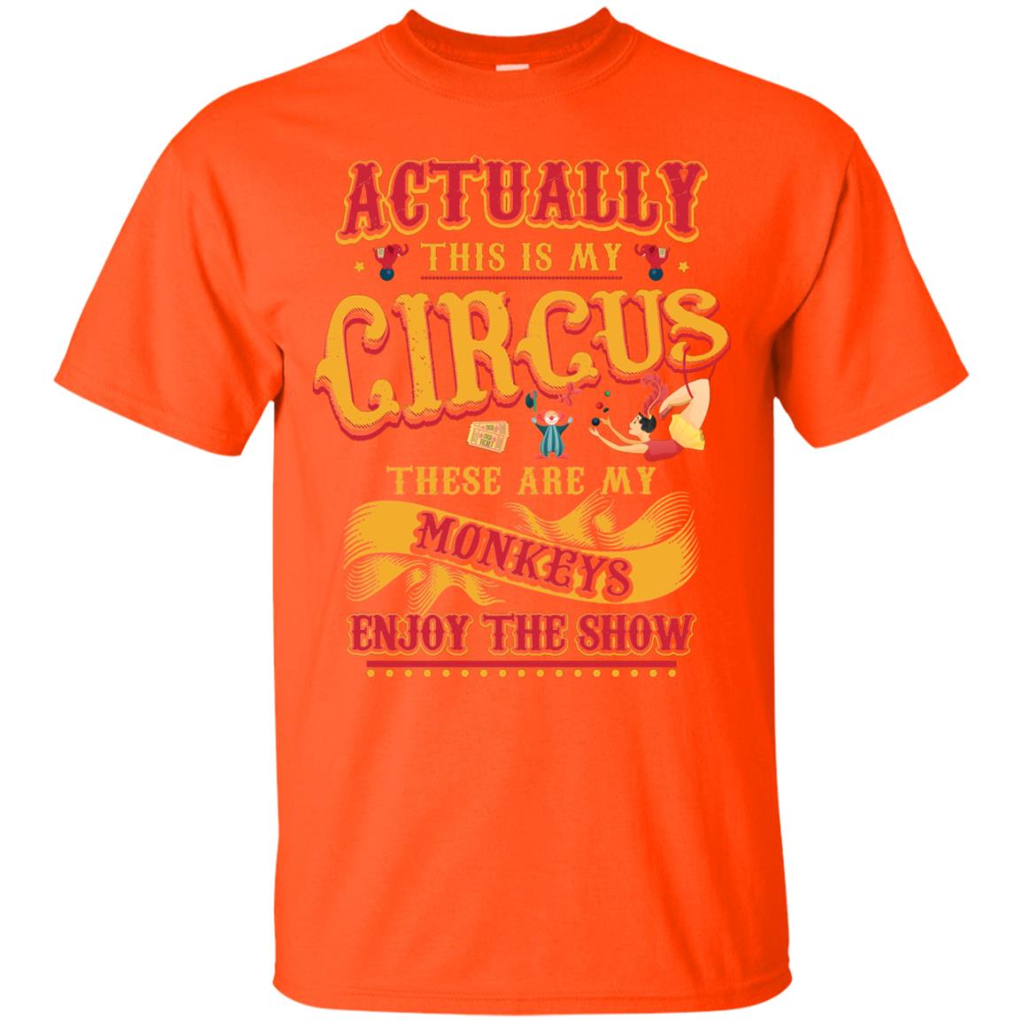 Actually This Is My Circus These Are My Monkeys Enjoy The Show Mommy Shirt Orange