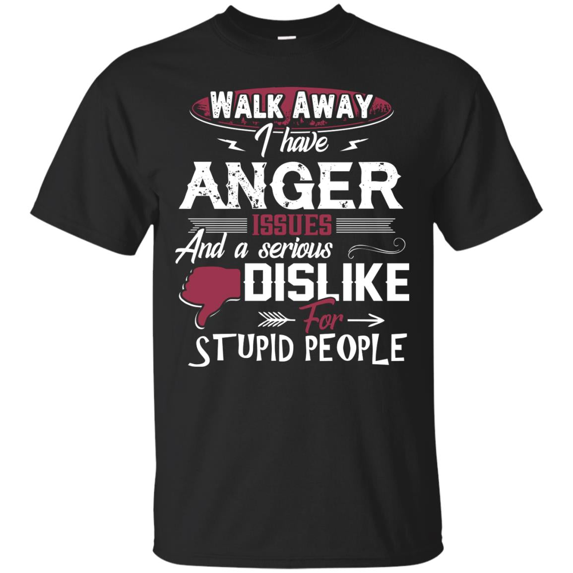 Walk Away I Have Anger Issues And A Serious Dislike For Stupid People ShirtG200 Gildan Ultra Cotton T-Shirt