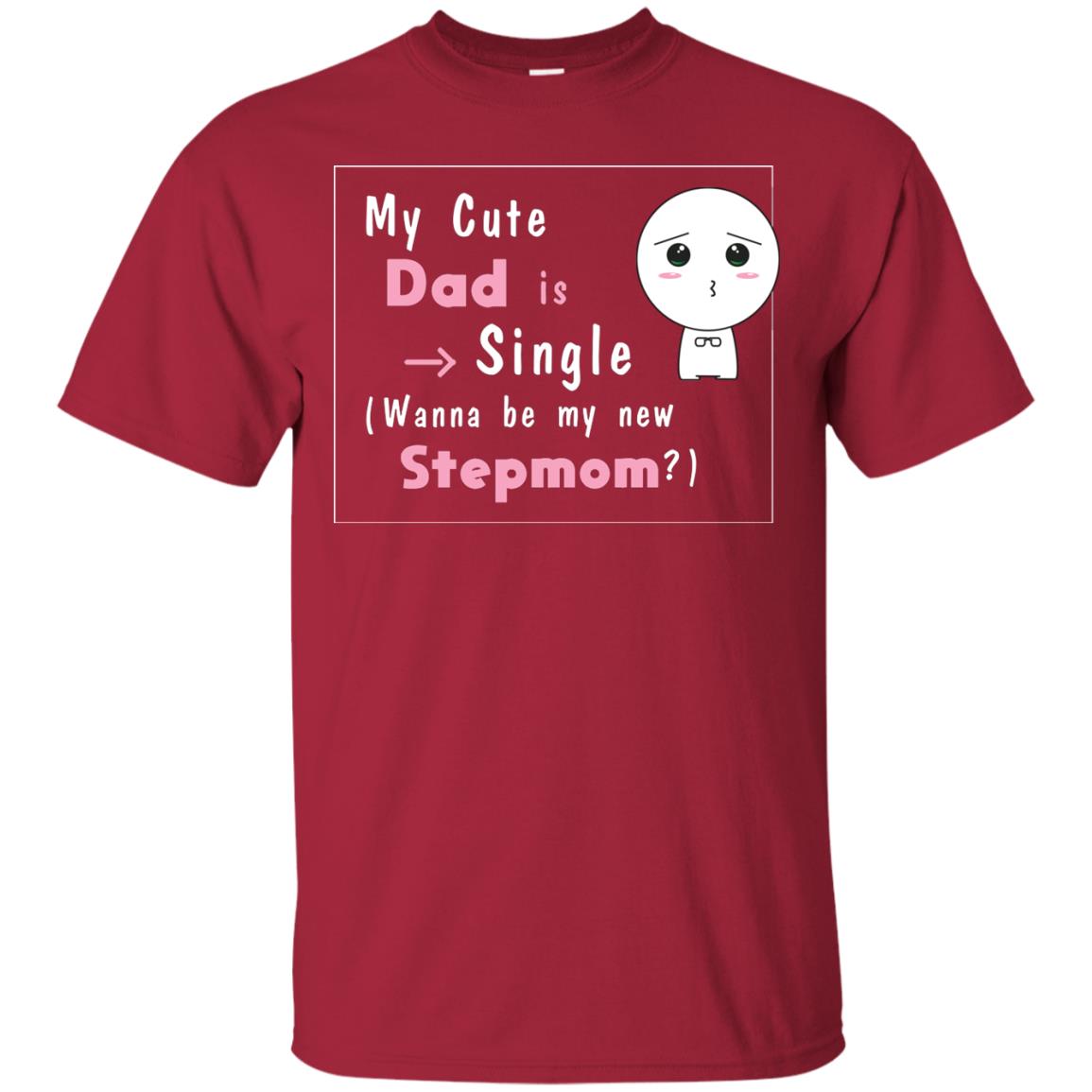 My Cute Dad Is Single Wanna Be My New Stepmom Shirt Cardinal