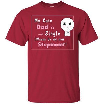 My Cute Dad Is Single Wanna Be My New Stepmom Shirt Cardinal