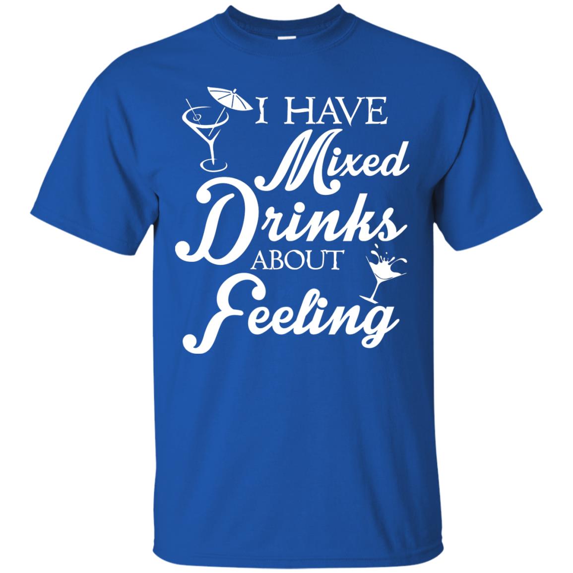 I Have Mixed Drinks About Feeling Drinking T-shirt Royal