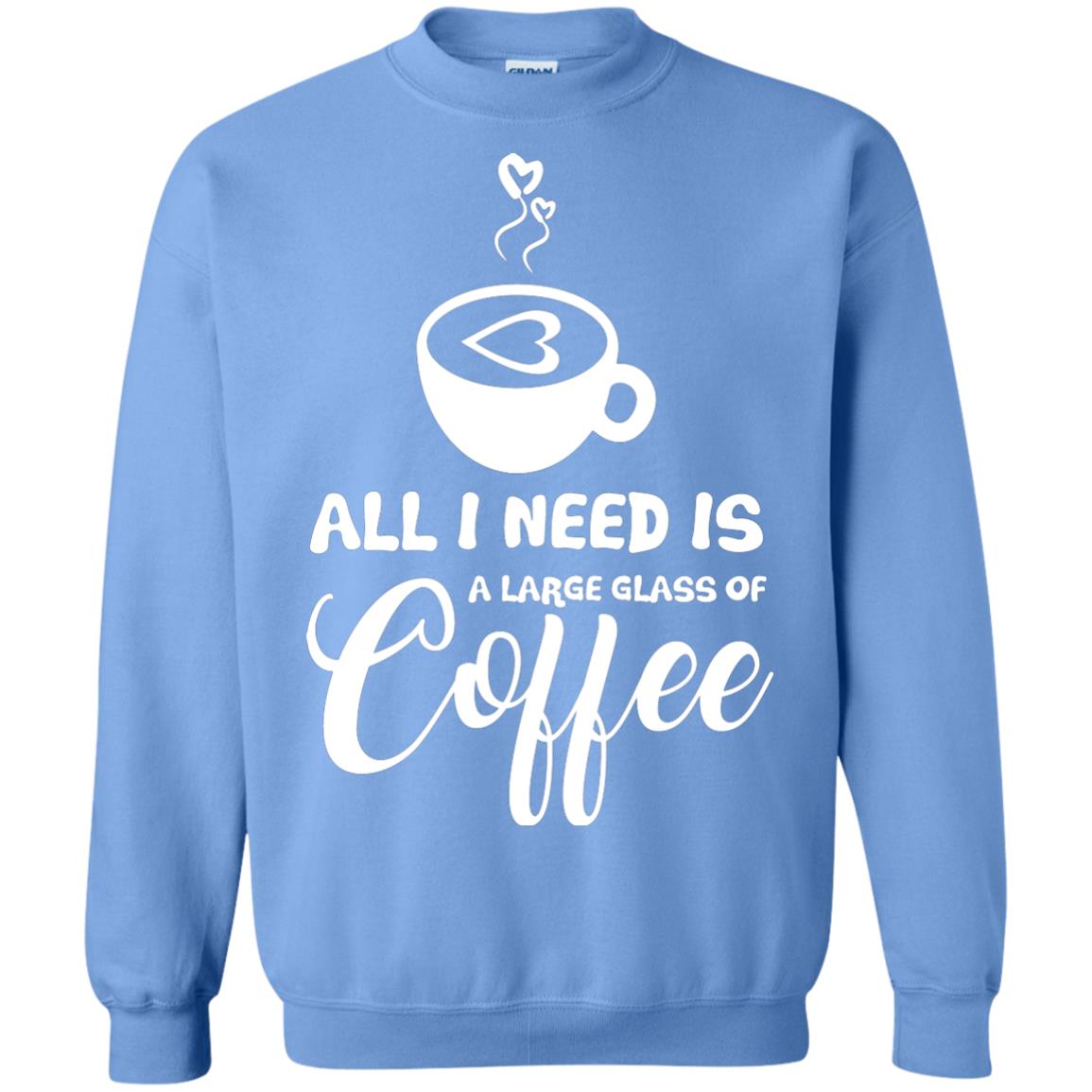 All I Need Is A Large Glass Of Coffee Best Gift Shirt For Coffee Lover Carolina Blue