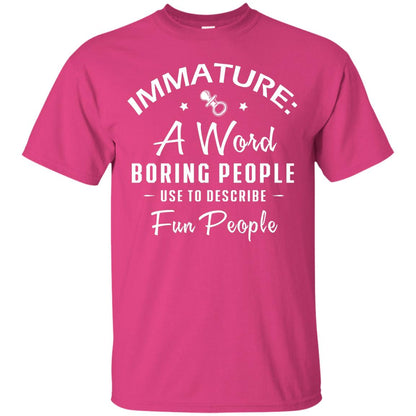 Immature A Word Boring People Use To Describe Fun People T-shirt Heliconia