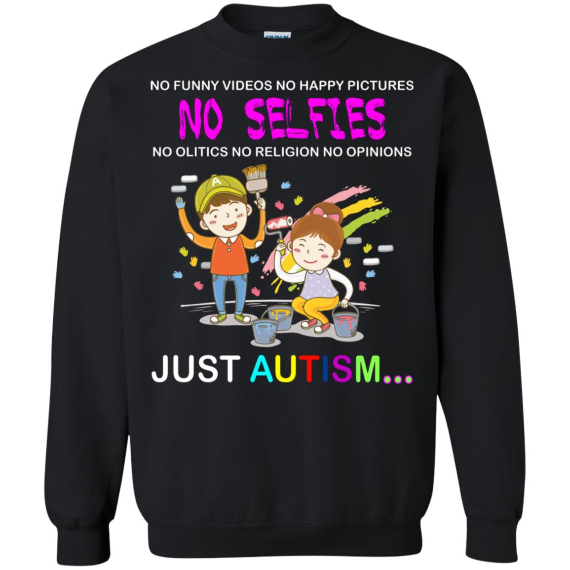 No Funny Video No Happy Pictures No Olitics No Religion No Opinions Just Autism ShirtG180 Gildan Crewneck Pullover Sweatshirt 8 oz.