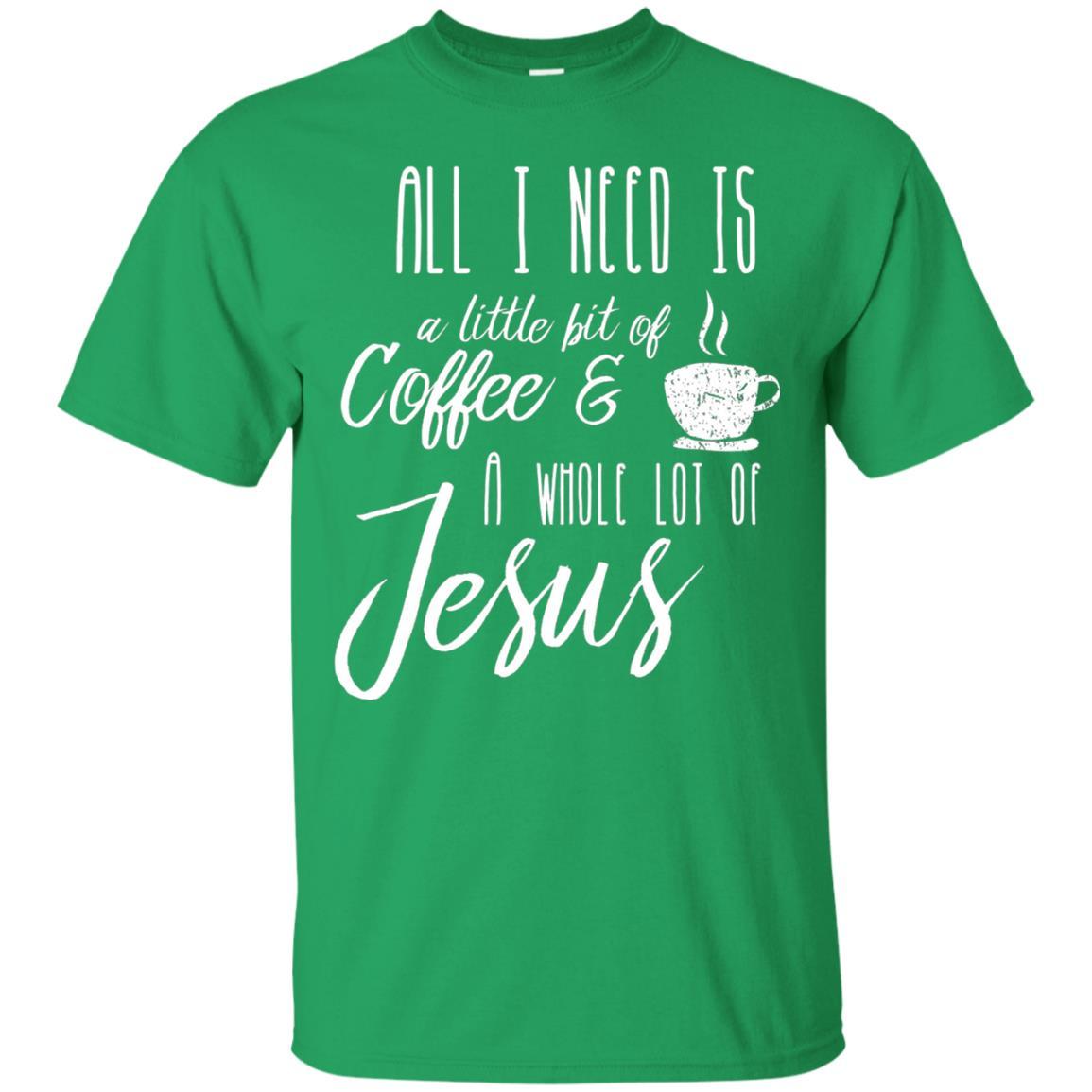 Christian T-shirt All I Need Is A Little Bit Of Coffee Irish Green