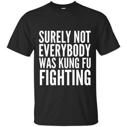 Surely Not Everybody Was Kung Fu Fighting T-shirt Black