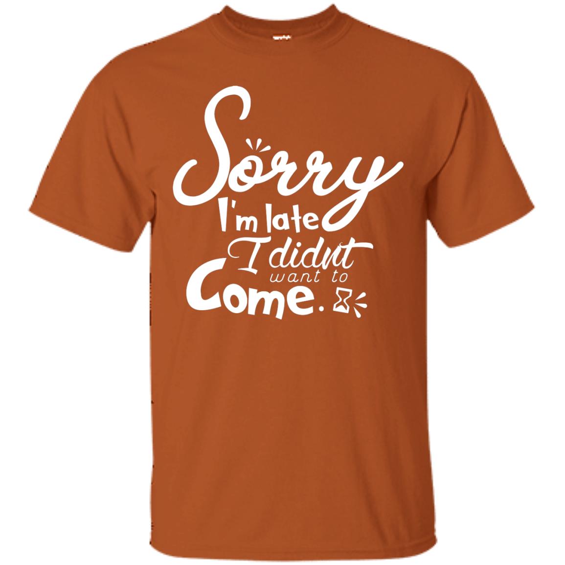 Sorry I'm Late, I Didn't Want To Come Shirt Texas Orange