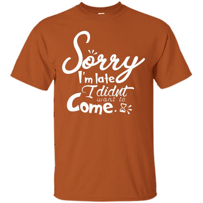 Sorry I'm Late, I Didn't Want To Come Shirt Texas Orange