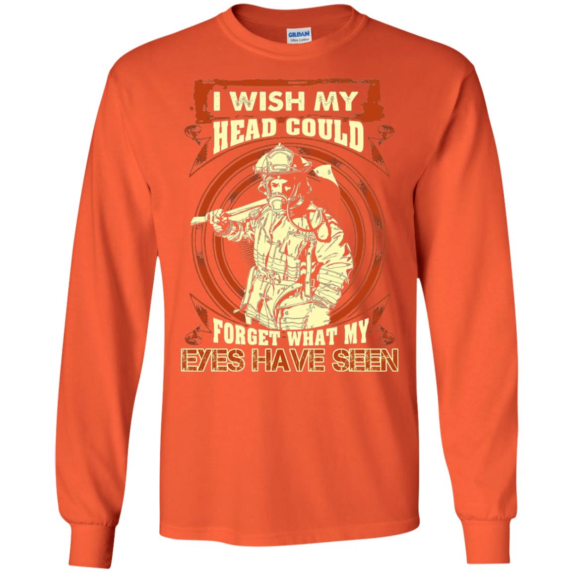 Firefighter Shirt I Wish My Head Could Forget What My Eyes Have Seen Orange