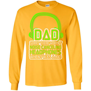 Dad Sorry There Weren_t Noise Canceling Headphones When I Was A KidG240 Gildan LS Ultra Cotton T-Shirt
