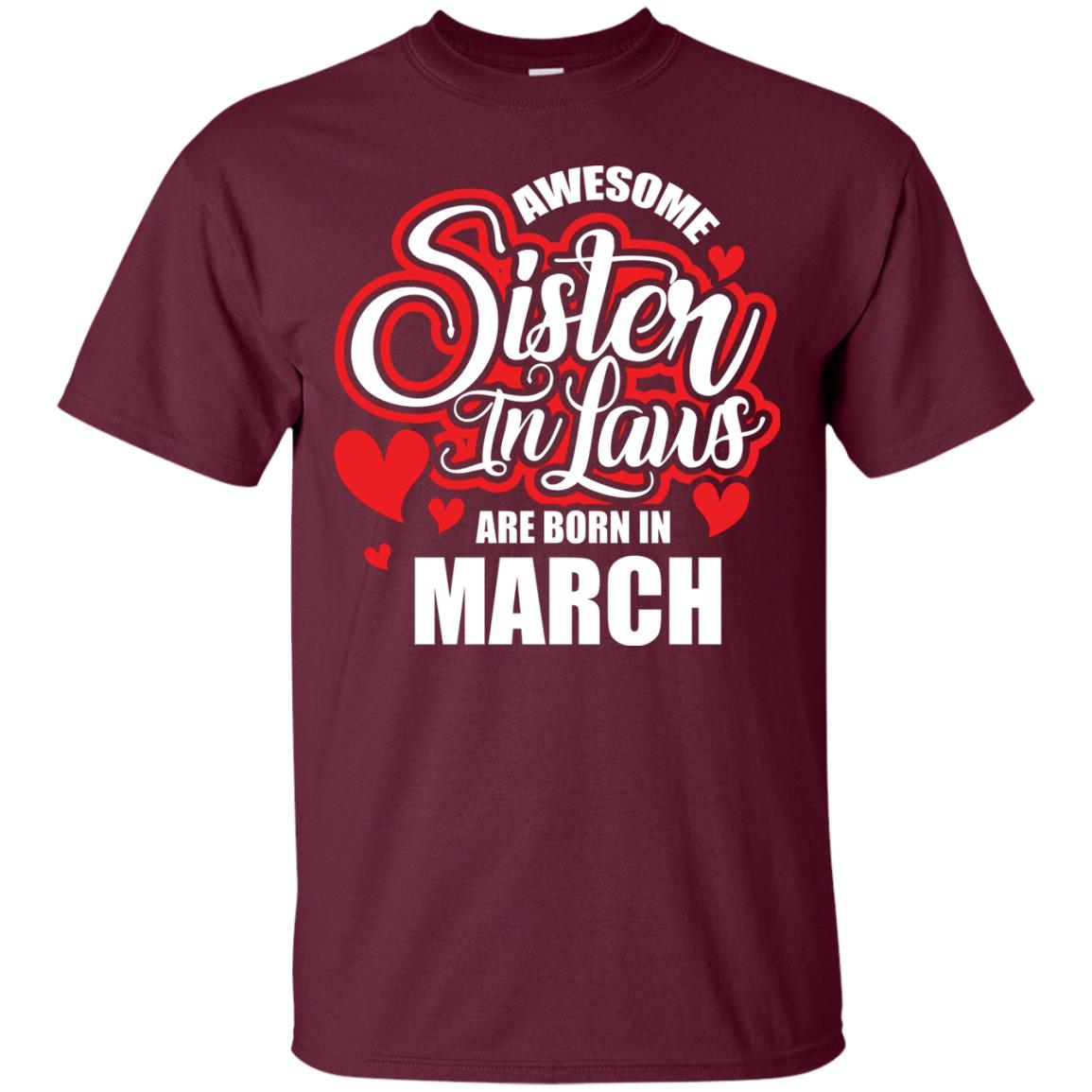 March T-shirt Awesome Sister In Laws Are Born In March Maroon