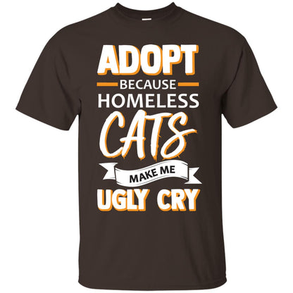 Adopt Because Homeless Cats Make Me Ugly Cry Shirt Dark Chocolate