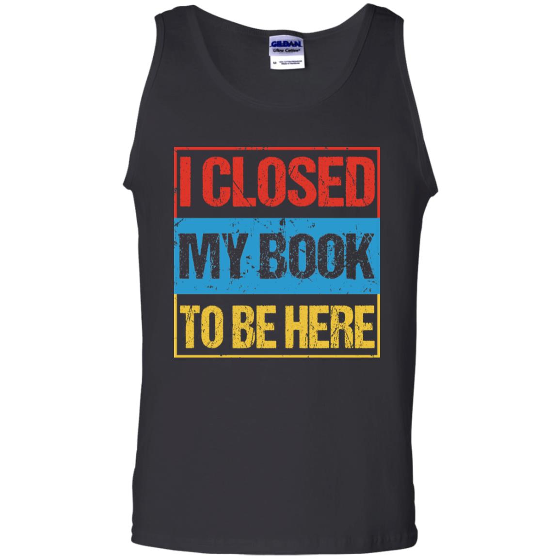 I Closed My Book To Be Here Funny Saying ShirtG220 Gildan 100% Cotton Tank Top