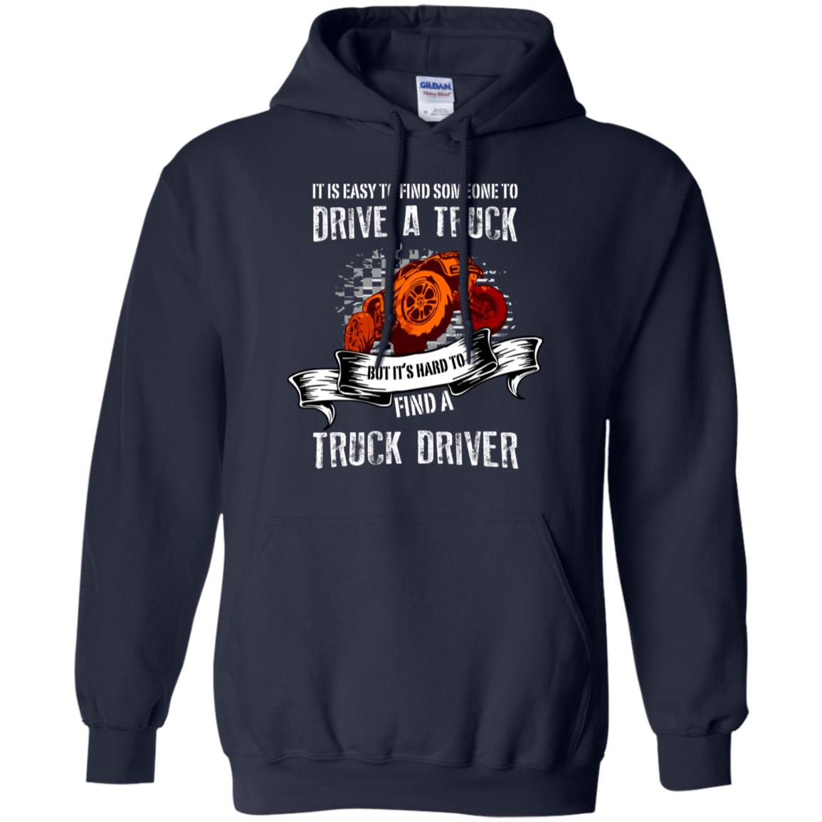 It's Easy To Find Someone To Driver A Truck But It's Hard To Finda Truck Driver Shirt Navy