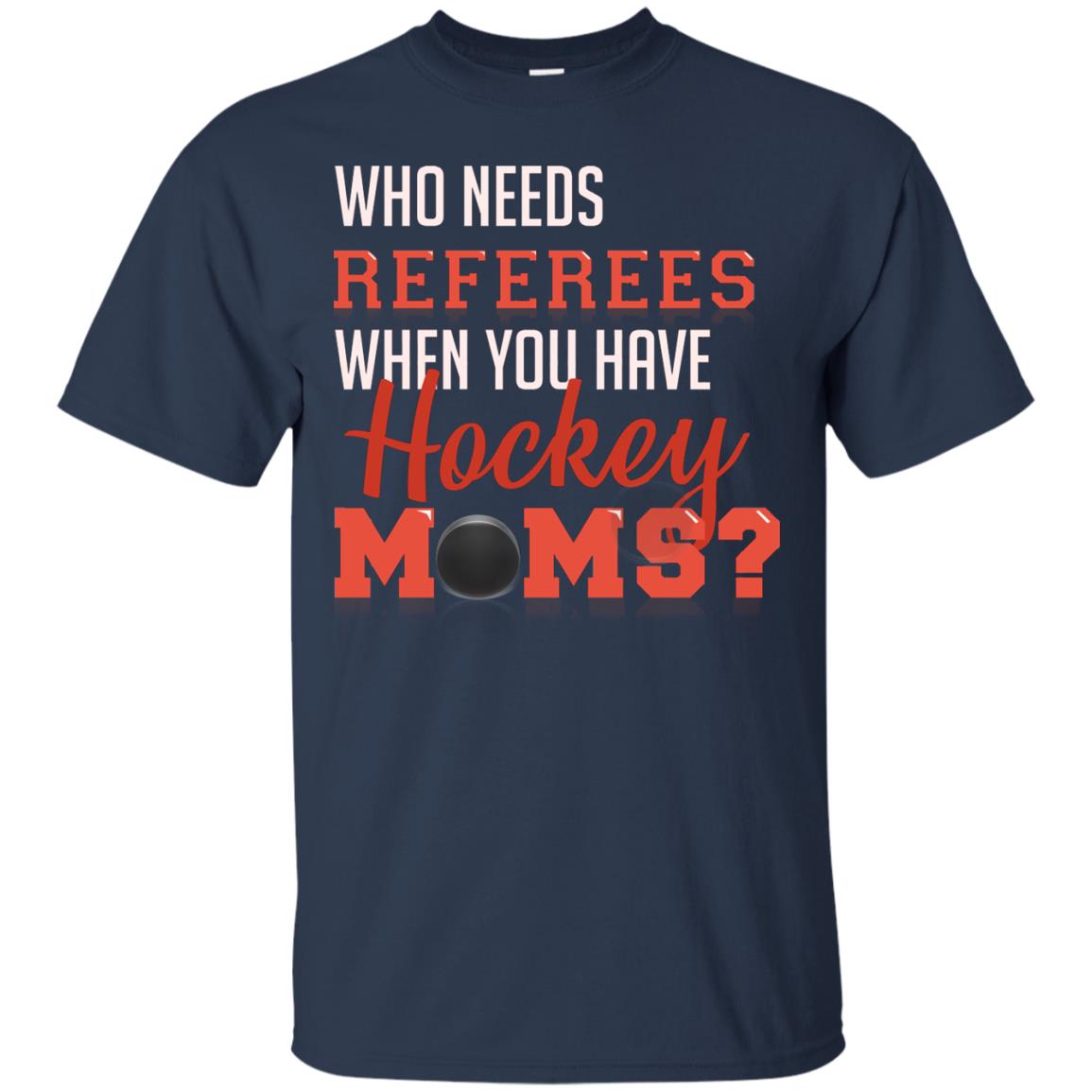 Who Needs Referees When You Have Hockey Moms Shirt Navy