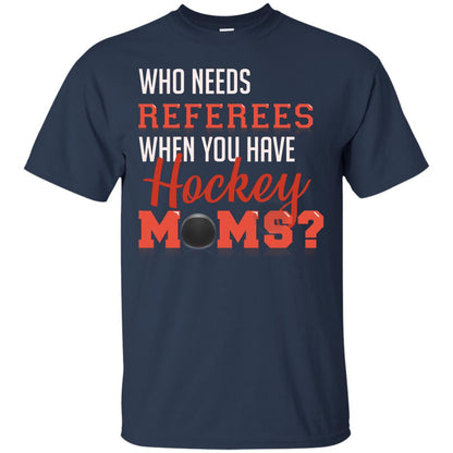 Who Needs Referees When You Have Hockey Moms Shirt Navy