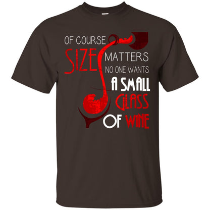 Of Course Size Matters No One Wants A Small Glass Of Wine Drinking Gift Shirt Dark Chocolate