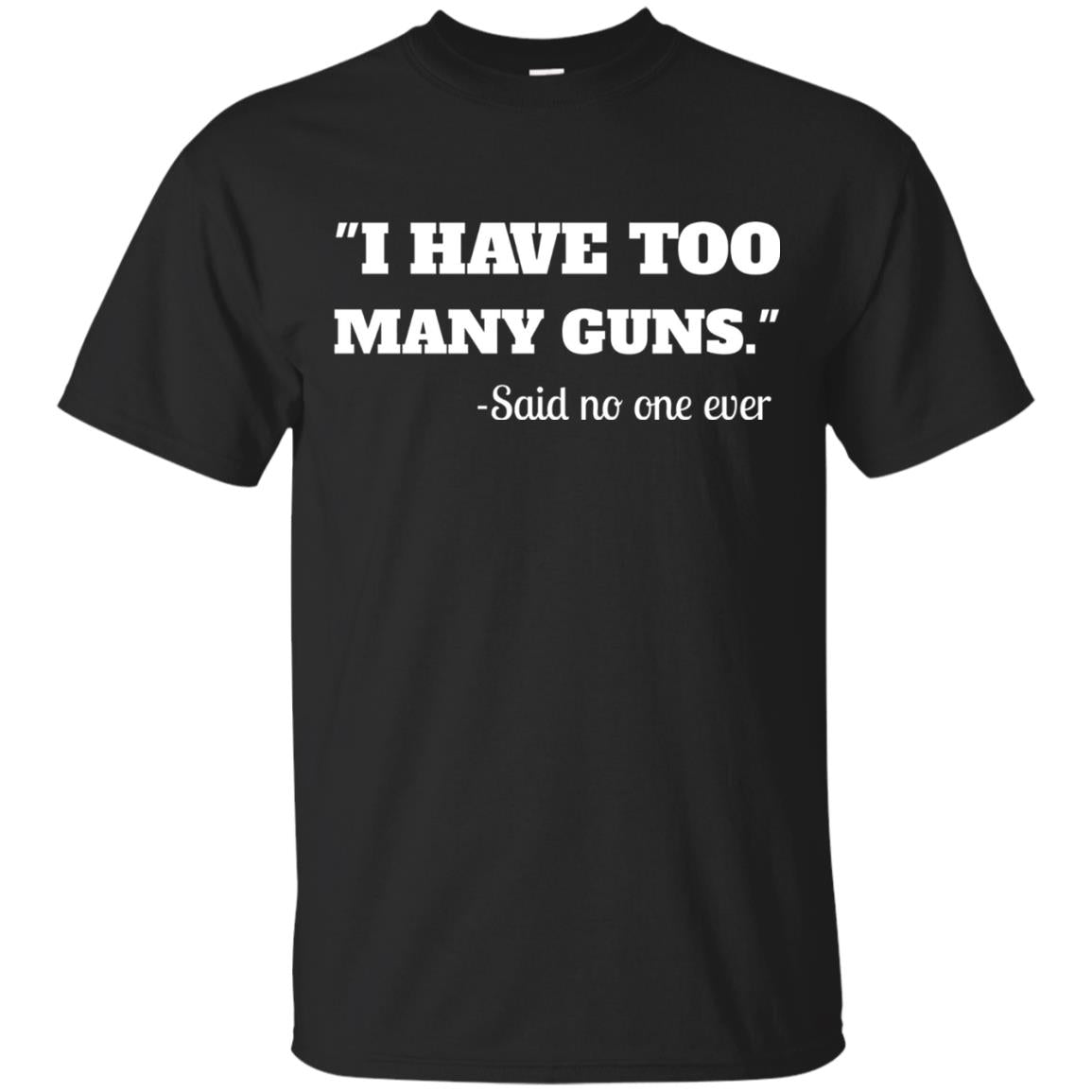 I Have To Many Guns Funny Gun Lover Range T-shirt Black