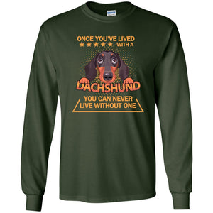 Once You've Lived With A Dachshund You Can Never Live Without One ShirtG240 Gildan LS Ultra Cotton T-Shirt