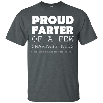 Proud Farter Of A Few Smartass Kids Yes They Bought Me This Shirt Dark Heather