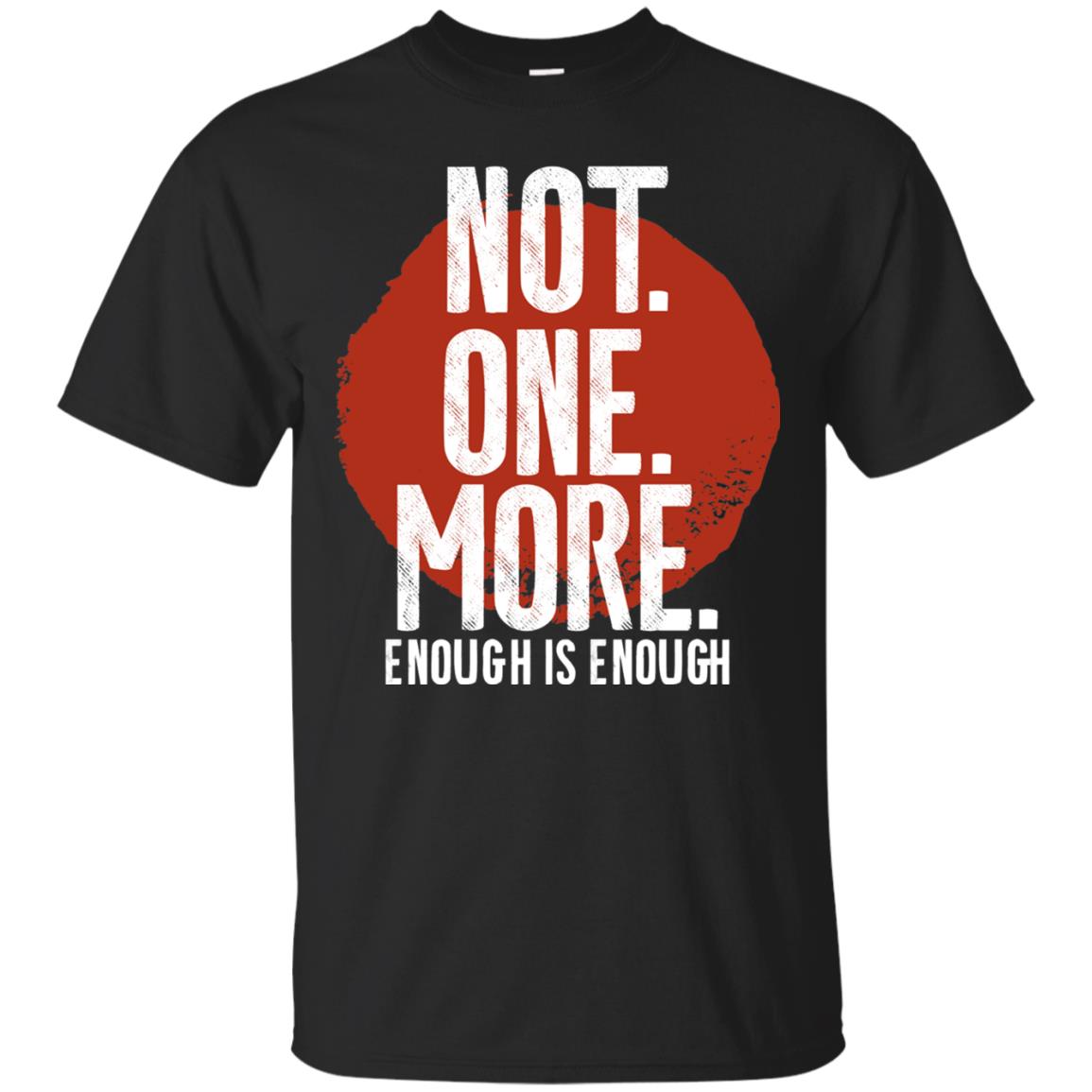 Not One More Enough Is Enough Gun Violence T-shirt Black