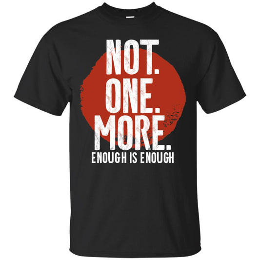 Not One More Enough Is Enough Gun Violence T-shirt Black