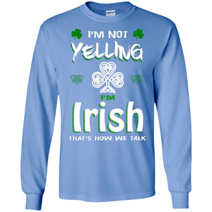 I'm Not Yelling I'm Irish That's How We Talk Ireland ShirtG240 Gildan LS Ultra Cotton T-Shirt