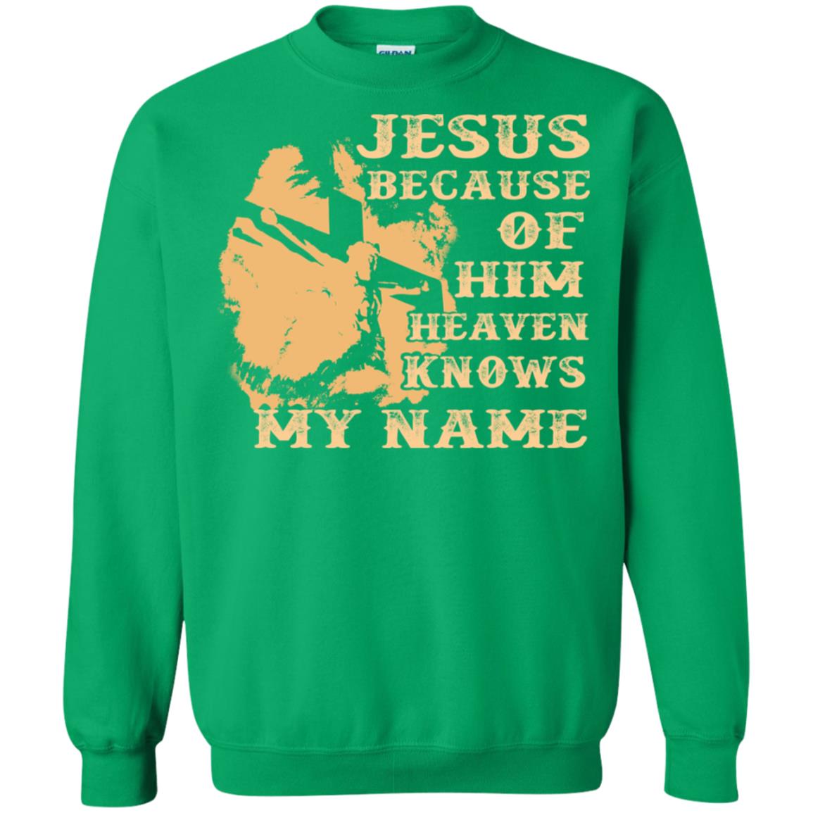 Jesus Because Of Him Heaven Knows My Name Christian Shirt Irish Green