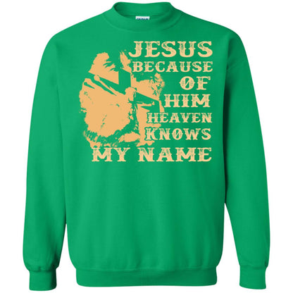 Jesus Because Of Him Heaven Knows My Name Christian Shirt Irish Green